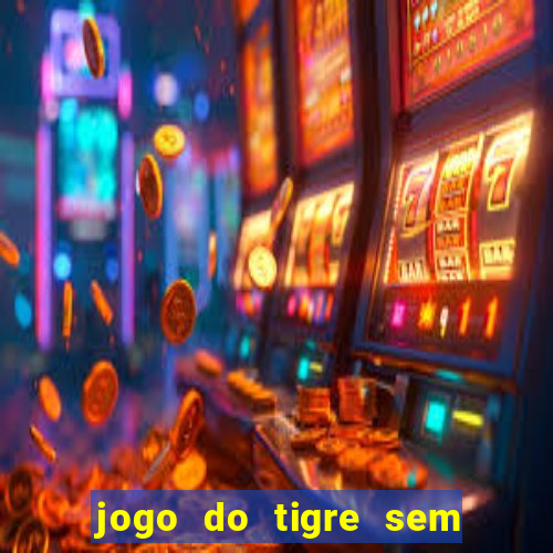 jogo do tigre sem deposito minimo